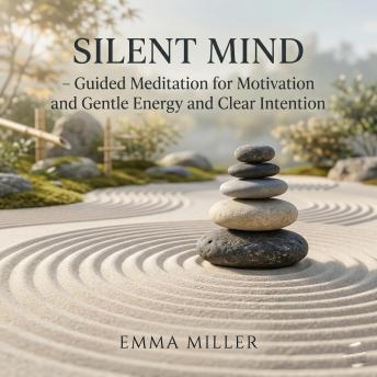 Silent Mind – Guided Meditation for Motivation and Gentle Energy and Clear Intention