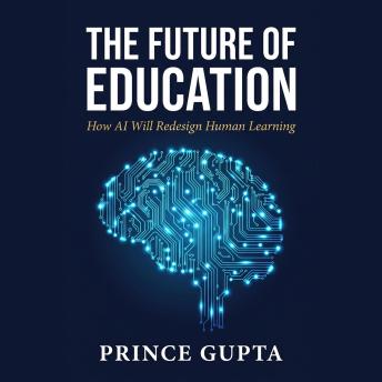 The Future of Education: How AI Will Redesign Human Learning