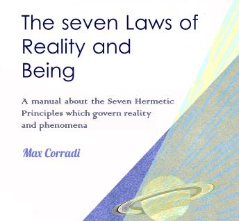 The seven Laws of Reality and Being: A manual about the Seven Hermetic Principles which govern reality and phenomena