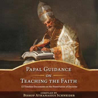 Papal Guidance on Teaching the Faith: 12 Timeless Documents on the Preservation of Doctrine