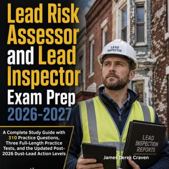 Lead Risk Assessor and Lead Inspector Exam Prep 2026-2027: A Complete Study Guide with 310 Practice Questions, Three Full-Length Practice Tests, and the Updated Post-2026 Dust-Lead Action Levels