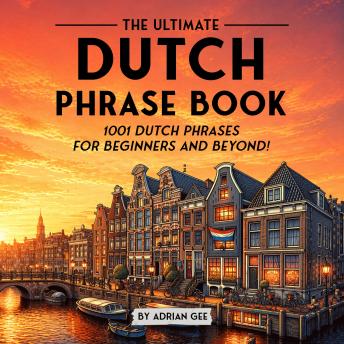The Ultimate Dutch Phrase Book: 1001 Dutch Phrases for Beginners and Beyond!