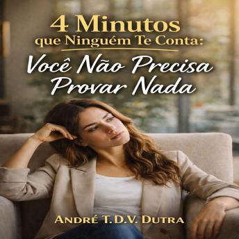 [Portuguese] - 4 Minutos que Ninguém Te Conta: Você Não Precisa Provar Nada