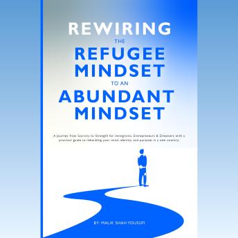 Rewiring the Refugee Mindset to an Abundant Mindset: A Journey from Scarcity to Strength for Immigrants, Entrepreneurs & Dreamers with a practical guide to rebuilding your mind, identity, and purpose in a new country.