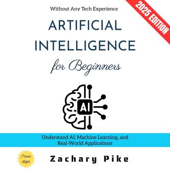 Artificial Intelligence for Beginners:: Understand AI, Machine Learning, and Real-World Applications Without Any Tech Experience
