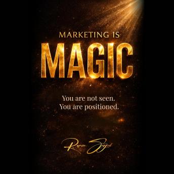 Marketing is Magic: You are not seen. You are positioned.