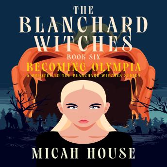 The Blanchard Witches Book 6: Becoming Olympia: A Prequel to The Blanchard Witches of Daihmler County