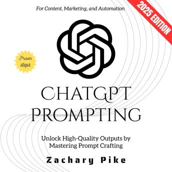 ChatGPT Prompting:: Unlock High-Quality Outputs by Mastering Prompt Crafting for Content, Marketing, and Automation