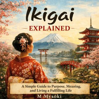 Ikigai Explained: A Simple Guide to Purpose, Meaning, and Living a Fulfilling Life