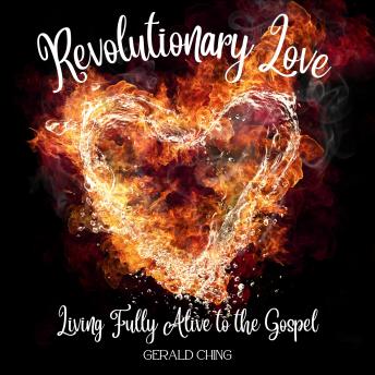 Revolutionary Love: Living Fully Alive to the Gospel