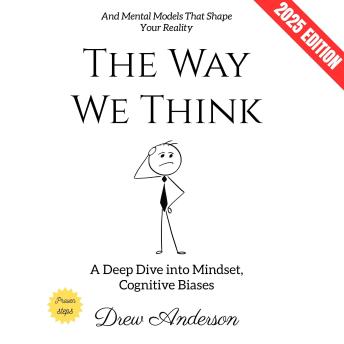 The Way We Think:: A Deep Dive into Mindset, Cognitive Biases, and Mental Models That Shape Your Reality