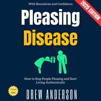 Pleasing Disease:: How to Stop People Pleasing and Start Living Authentically with Boundaries and Confidence