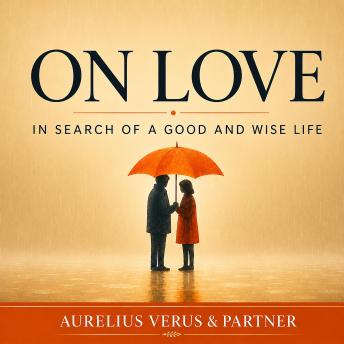 On Love: In Search of a Good and Wise Life