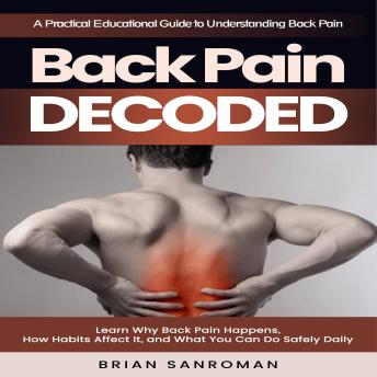 Back Pain Decoded: A Practical Educational Guide to Understanding Back Pain (Learn Why Back Pain Happens, How Habits Affect It, and What You Can Do Safely Daily)