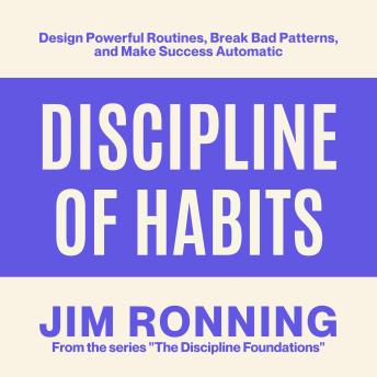 Discipline of Habits: Design Powerful Routines, Break Bad Patterns, and Make Success Automatic