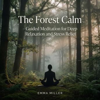 The Forest Calm – Guided Meditation for Deep Relaxation and Stress Relief