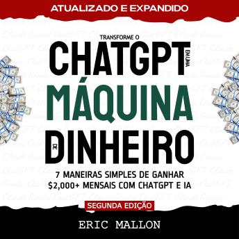 [Portuguese] - Transforme o ChatGPT em uma Máquina de Dinheiro: 7 Maneiras Simples de Ganhar $2,000+ Mensais com ChatGPT e IA