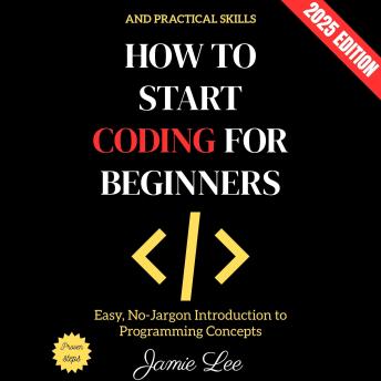 How to Start Coding for Beginners:: Easy, No-Jargon Introduction to Programming Concepts and Practical Skills