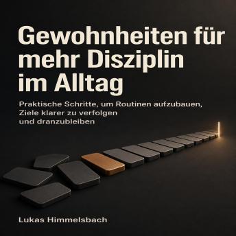 [German] - Gewohnheiten für mehr Disziplin im Alltag: Praktische Schritte, um Routinen aufzubauen, Ziele klarer zu verfolgen und dranzubleiben