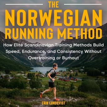 The Norwegian Running Method: How Elite Scandinavian Training Methods Build Speed, Endurance, and Consistency Without Overtraining or Burnout