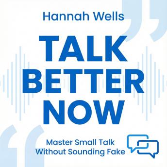 Talk Better Now: Master Small Talk Without Sounding Fake