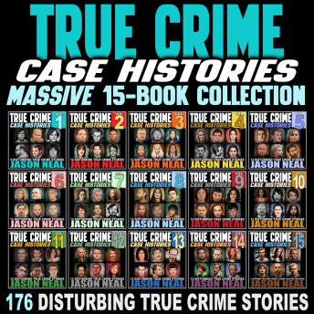 True Crime Case Histories - Massive 15-Book Collection: 176 Disturbing True Crime Stories