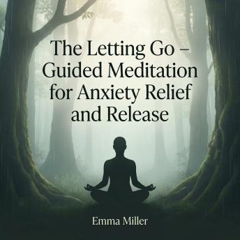 The Letting Go – Guided Meditation for Anxiety Relief and Release