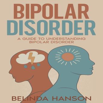 Bipolar Disorder: A Guide to Understanding Bipolar Disorder