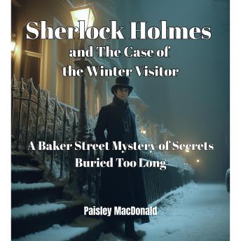 Sherlock Holmes and The Case of the Winter Visitor: A Baker Street Mystery of Secrets Buried Too Long