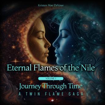Eternal Flames of the Nile: Journey Through Time: A Twin Flame Saga, Volume 1