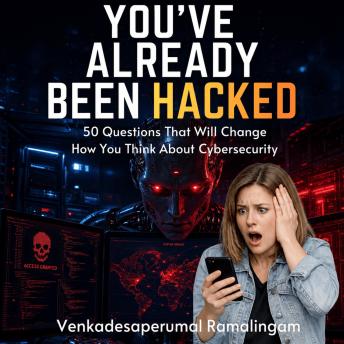 You've Already Been Hacked (You Just Don't Know It Yet): 50 Questions That Will Change How You Think About Cybersecurity