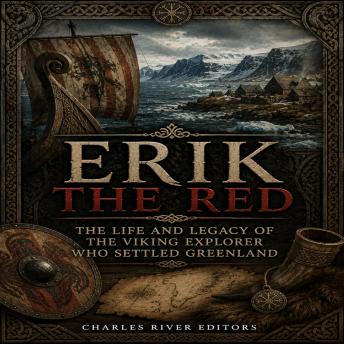 Erik the Red: The Life and Legacy of the Viking Explorer Who Settled Greenland