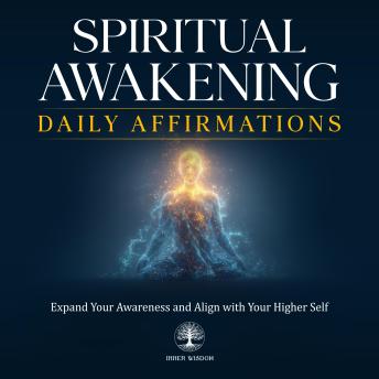 Spiritual Awakening Daily Affirmations: Expand Your Awareness and Align with Your Higher Self