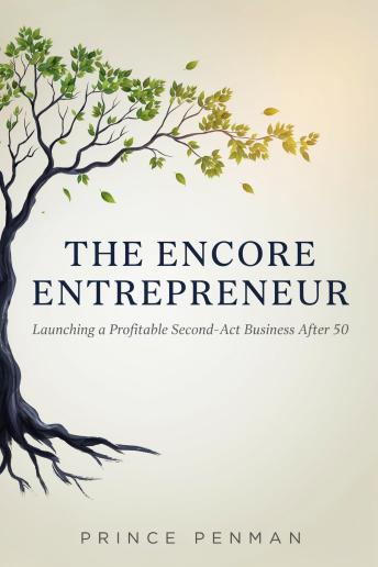 The Encore Entrepreneur: Launching a Profitable Second-Act Business After 50