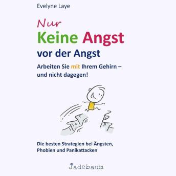 [German] - Nur Keine Angst vor der Angst: Arbeiten Sie mit Ihrem Gehirn - und nicht dagegen! Die besten Strategien bei Ängsten, Phobien und Panikattacken