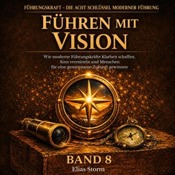 [German] - FÜHREN MIT VISION: Wie moderne Führungskräfte Klarheit schaffen, Sinn vermitteln und Menschen für eine gemeinsame Zukunft gewinnen