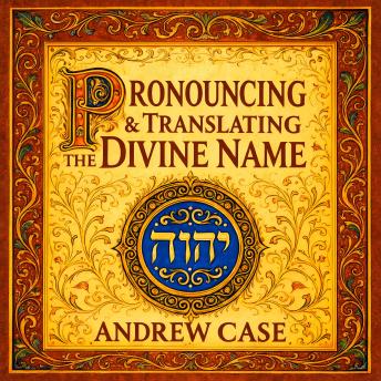 Pronouncing & Translating the Divine Name יהוה: History & Practice