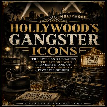 Hollywood’s Gangster Icons: The Lives and Legacies of the Actors Who Pioneered One of Early Hollywood’s Favorite Genres