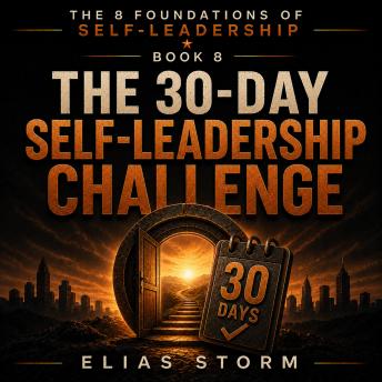 The THE 30-DAY SELF-LEADERSHIP CHALLENGE: A Structured Plan to Build Discipline, Clarity, and Personal Authority
