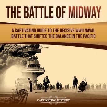 The Battle of Midway: A Captivating Guide to the Decisive WWII Naval Battle That Shifted the Balance in the Pacific