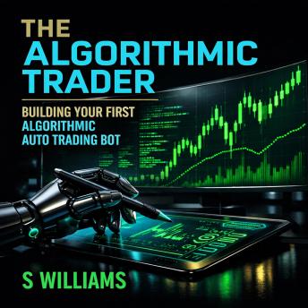 The Algorithmic Trader: Building Your First Algorithmic Auto Trading Bot