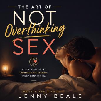 The Art Of Not Overthinking Sex