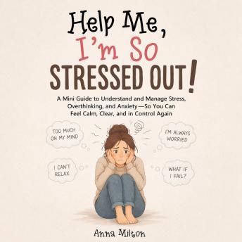 Help Me, I’m So Stressed Out!: A Step-by-Step Guide to Help You Reduce Stress and Anxiety, Understand Why You’re Feeling Stressed, and Find Calm with Simple, Gentle Self-Help Tools