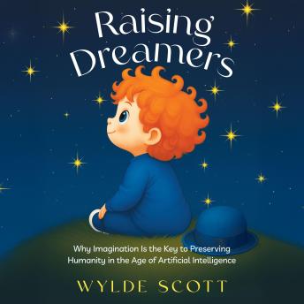 Raising Dreamers: Why Imagination is the Key to Preserving Humanity in the Age of Artificial Intelligence
