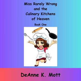 Miss Rarely Wrong and the Culinary Kitchens of Heaven, Book One: Feel Good Stories of Family and Friends, Life Lessons, Mishaps, and Mayhem