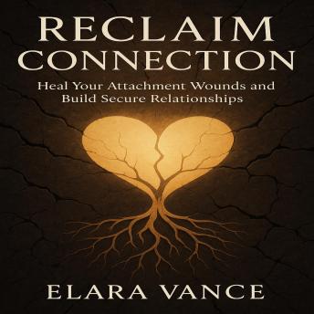 Reclaim Connection: Heal Your Attachment Wounds and Build Secure Relationships