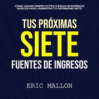 [Spanish] - Tus Próximas Siete Fuentes de Ingresos: Cómo ganar dinero extra e ideas de ingresos pasivos para aumentar tu patrimonio neto