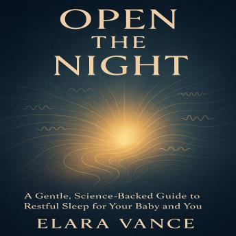 Open the Night: A Gentle, Science-Backed Guide to Restful Sleep for Your Baby and You