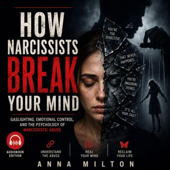 How Narcissists Break Your Mind: Gaslighting, Emotional Control, and the Psychology of Narcissistic Abuse