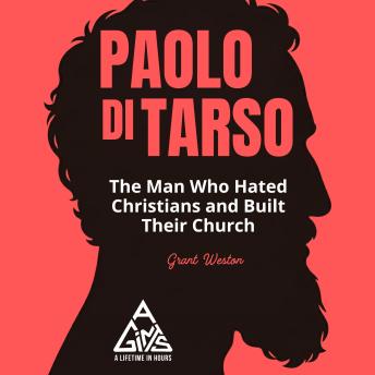 Paolo di Tarso: The Man Who Hated Christians and Built Their Church